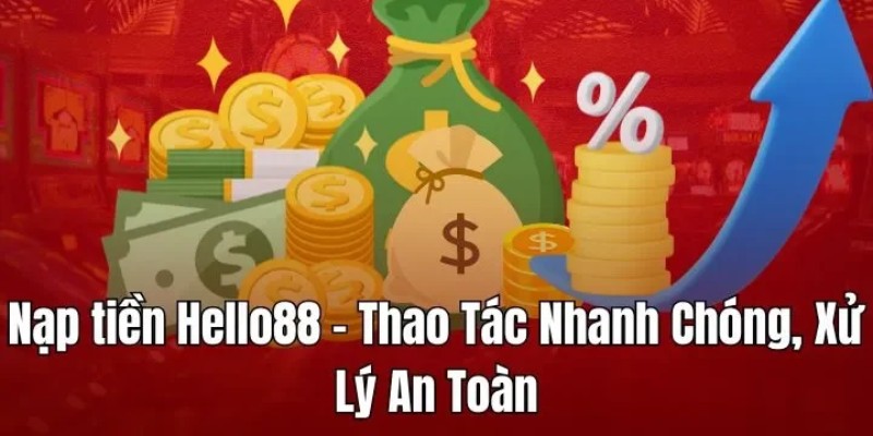 Nạp Tiền Hello88: Phương Thức Và Thời Gian Xử Lý 1 Nạp tiền Hello88